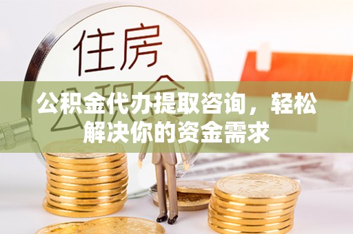 宁都公积金代办提取咨询，轻松解决你的资金需求