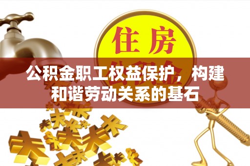 宁都公积金职工权益保护，构建和谐劳动关系的基石