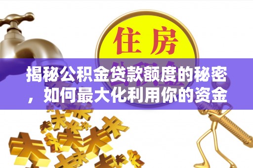 宁都揭秘公积金贷款额度的秘密，如何最大化利用你的资金
