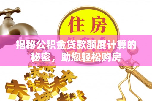 宁都揭秘公积金贷款额度计算的秘密，助您轻松购房