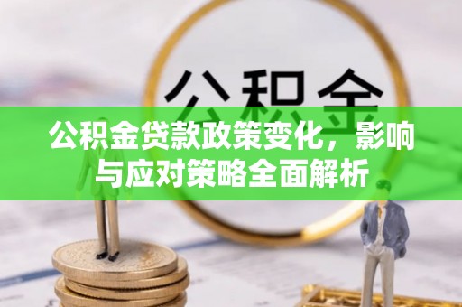 宁都公积金贷款政策变化，影响与应对策略全面解析