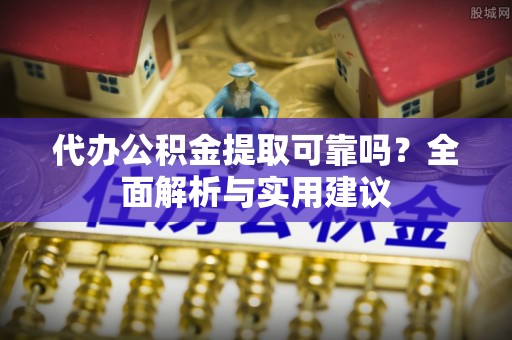 宁都代办公积金提取可靠吗？全面解析与实用建议