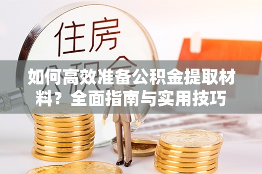 宁都如何高效准备公积金提取材料？全面指南与实用技巧