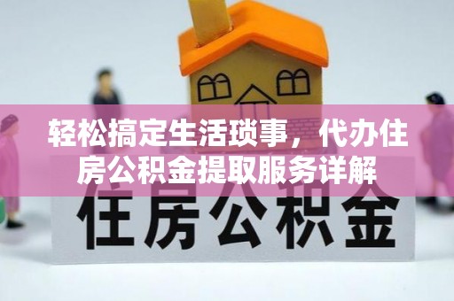 宁都轻松搞定生活琐事，代办住房公积金提取服务详解