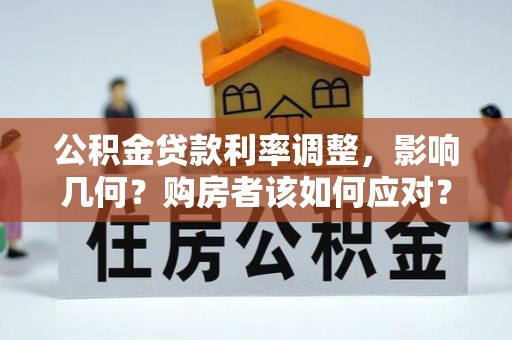 宁都公积金贷款利率调整，影响几何？购房者该如何应对？