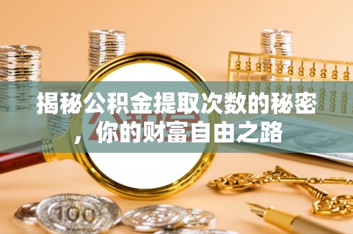 宁都揭秘公积金提取次数的秘密，你的财富自由之路