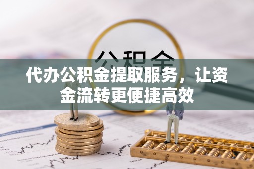 宁都代办公积金提取服务，让资金流转更便捷高效