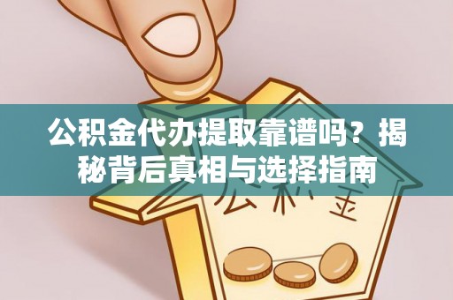 宁都公积金代办提取靠谱吗？揭秘背后真相与选择指南