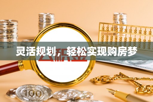 宁都灵活规划，轻松实现购房梦