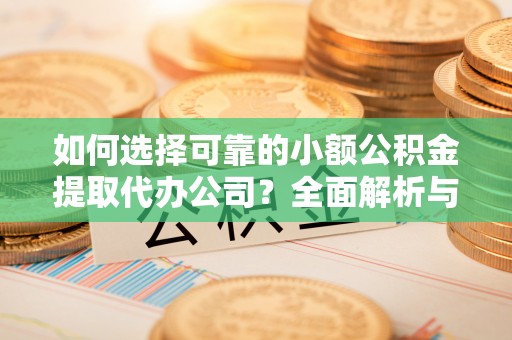 宁都如何选择可靠的小额公积金提取代办公司？全面解析与实用指南