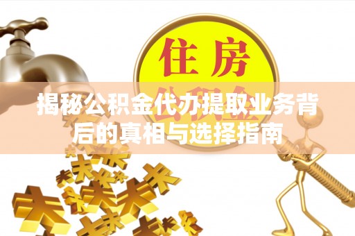 宁都揭秘公积金代办提取业务背后的真相与选择指南