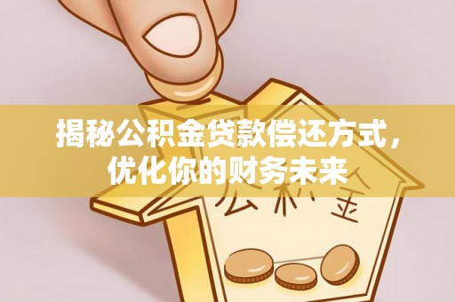 宁都揭秘公积金贷款偿还方式，优化你的财务未来
