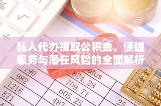 宁都私人代办提取公积金，便捷服务与潜在风险的全面解析
