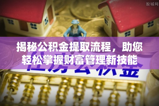 宁都揭秘公积金提取流程，助您轻松掌握财富管理新技能