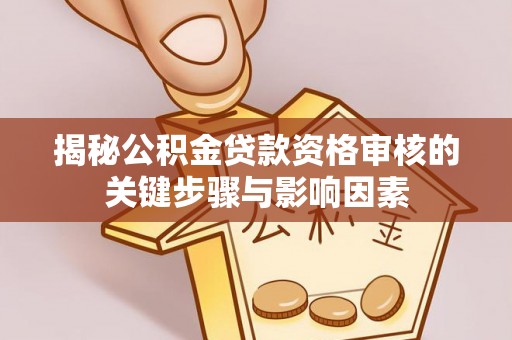 宁都揭秘公积金贷款资格审核的关键步骤与影响因素