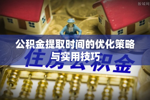 宁都公积金提取时间的优化策略与实用技巧