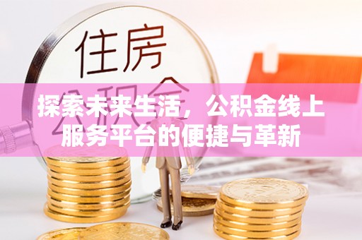 宁都探索未来生活，公积金线上服务平台的便捷与革新