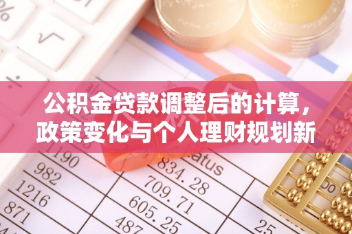 宁都公积金贷款调整后的计算，政策变化与个人理财规划新方向