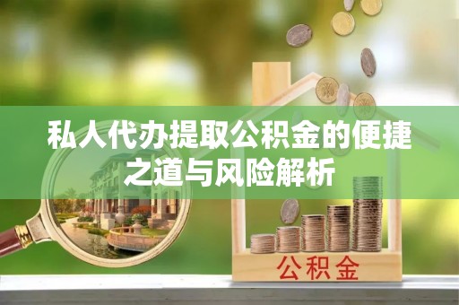 宁都私人代办提取公积金的便捷之道与风险解析