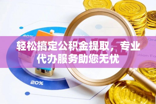 宁都轻松搞定公积金提取，专业代办服务助您无忧