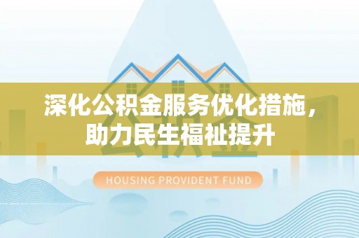 宁都深化公积金服务优化措施，助力民生福祉提升