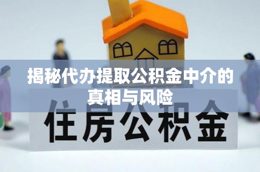 宁都揭秘代办提取公积金中介的真相与风险