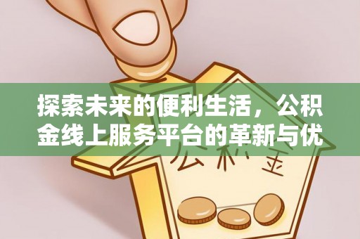 宁都探索未来的便利生活，公积金线上服务平台的革新与优势