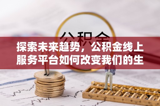 宁都探索未来趋势，公积金线上服务平台如何改变我们的生活