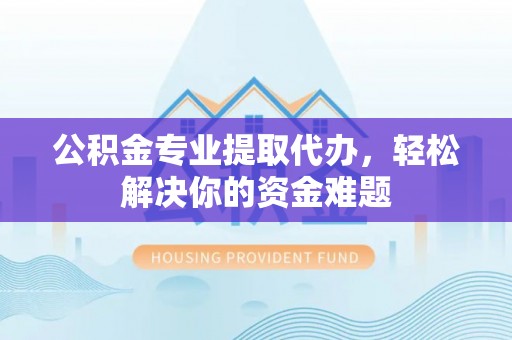 宁都公积金专业提取代办，轻松解决你的资金难题