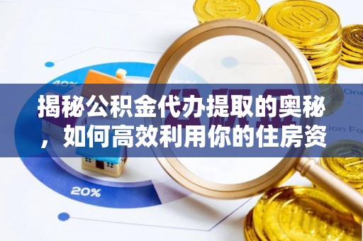 宁都揭秘公积金代办提取的奥秘，如何高效利用你的住房资金