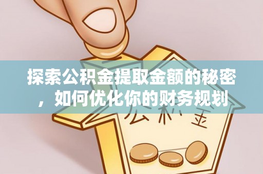 宁都探索公积金提取金额的秘密，如何优化你的财务规划