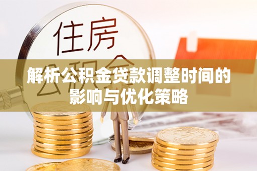 宁都解析公积金贷款调整时间的影响与优化策略