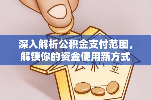 宁都深入解析公积金支付范围，解锁你的资金使用新方式