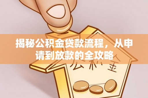 宁都揭秘公积金贷款流程，从申请到放款的全攻略