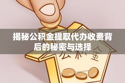 宁都揭秘公积金提取代办收费背后的秘密与选择