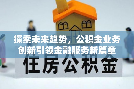 宁都探索未来趋势，公积金业务创新引领金融服务新篇章