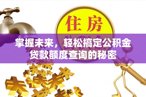 宁都掌握未来，轻松搞定公积金贷款额度查询的秘密