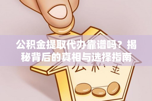 宁都公积金提取代办靠谱吗？揭秘背后的真相与选择指南