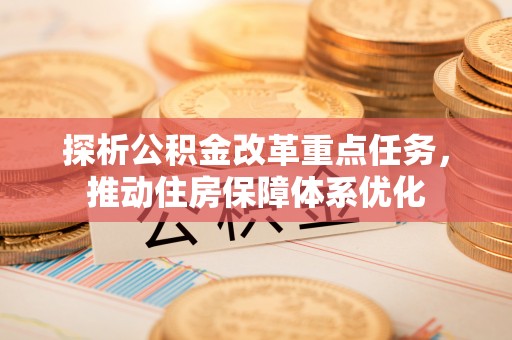 宁都探析公积金改革重点任务，推动住房保障体系优化