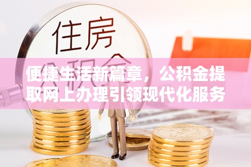 宁都便捷生活新篇章，公积金提取网上办理引领现代化服务