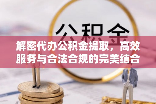 宁都解密代办公积金提取，高效服务与合法合规的完美结合