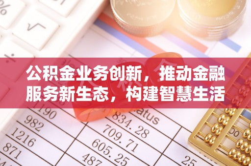 宁都公积金业务创新，推动金融服务新生态，构建智慧生活新未来