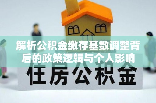 宁都解析公积金缴存基数调整背后的政策逻辑与个人影响