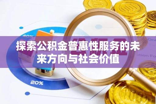 宁都探索公积金普惠性服务的未来方向与社会价值