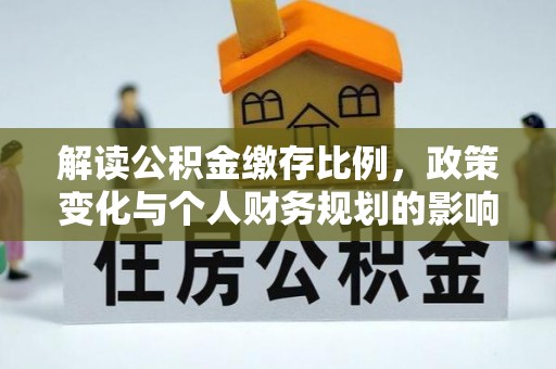 宁都解读公积金缴存比例，政策变化与个人财务规划的影响