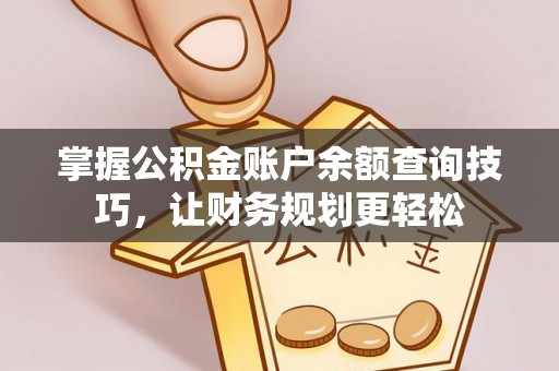 宁都掌握公积金账户余额查询技巧，让财务规划更轻松