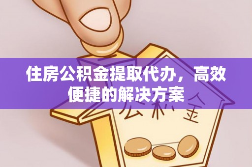 宁都住房公积金提取代办，高效便捷的解决方案