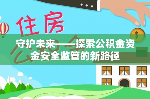 宁都守护未来——探索公积金资金安全监管的新路径