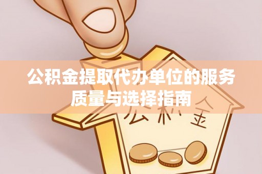 宁都公积金提取代办单位的服务质量与选择指南