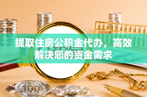宁都提取住房公积金代办，高效解决您的资金需求